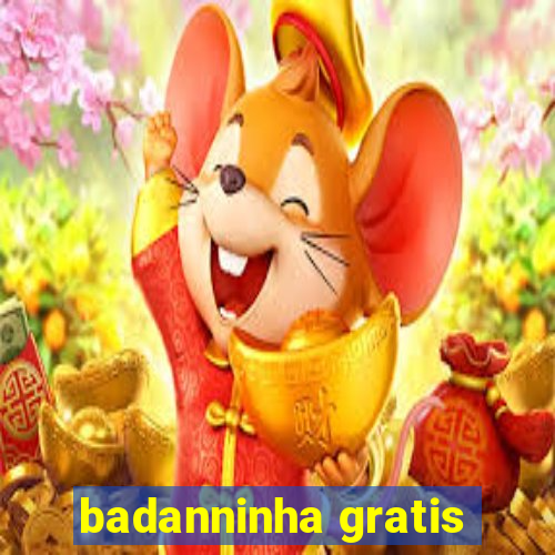 badanninha gratis